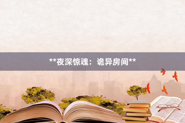 **夜深惊魂：诡异房间**